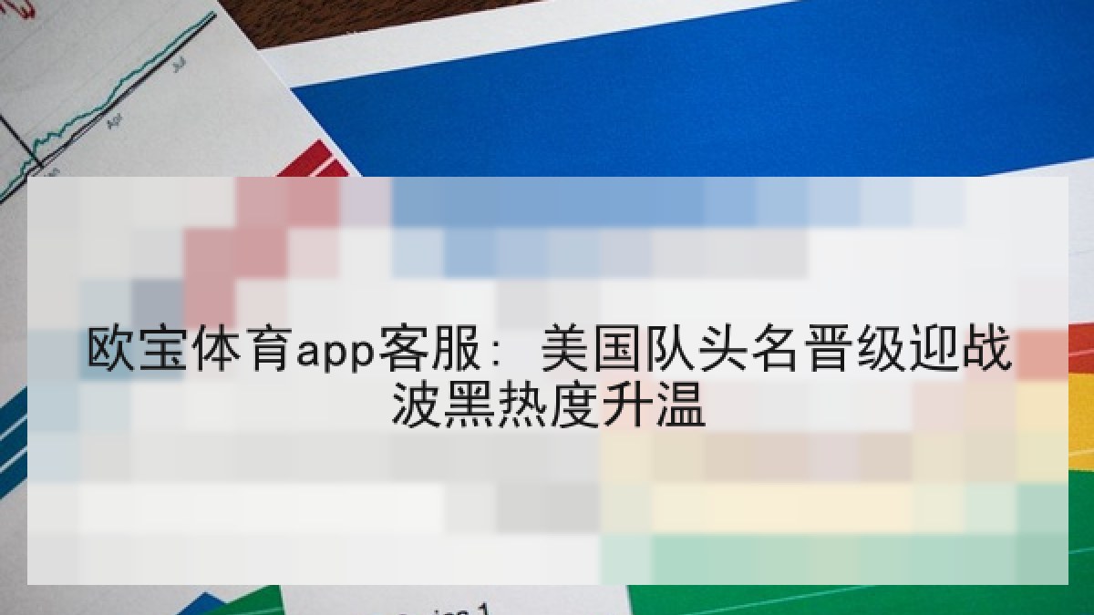欧宝体育app客服: 美国队头名晋级迎战波黑热度升温
